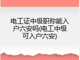 电工证中级职称能入户六安吗(电工中级可入户六安)