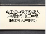 电工证中级职称能入户铜陵吗(电工中级职称可入户铜陵)