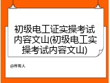 初级电工证实操考试内容文山(初级电工实操考试内容文山)