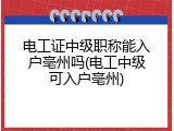 电工证中级职称能入户亳州吗(电工中级可入户亳州)