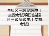 涪陵区三级高级电工实操考试项目(涪陵区三级高级电工实操考试)