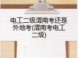 电工二级渭南考还是外地考(渭南考电工二级)