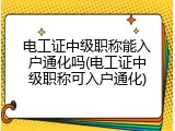 电工证中级职称能入户通化吗(电工证中级职称可入户通化)
