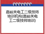 嘉峪关电工二级技师培训机构(嘉峪关电工二级技师培训)