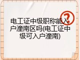 电工证中级职称能入户潼南区吗(电工证中级可入户潼南)