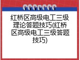 红桥区高级电工三级理论答题技巧(红桥区高级电工三级答题技巧)