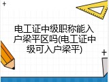 电工证中级职称能入户梁平区吗(电工证中级可入户梁平)