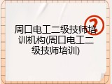 周口电工二级技师培训机构(周口电工二级技师培训)