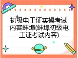 初级电工证实操考试内容蚌埠(蚌埠初级电工证考试内容)