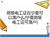 高级电工证在宁夏可以落户么(宁夏高级电工证可落户)