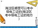 海淀区哪里可以考中级电工证的(海淀区考中级电工证的地方)