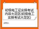 初级电工证实操考试内容大足区(初级电工实操考试大足区)
