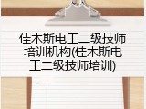 佳木斯电工二级技师培训机构(佳木斯电工二级技师培训)