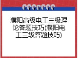 濮阳高级电工三级理论答题技巧(濮阳电工三级答题技巧)