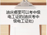 迪庆哪里可以考中级电工证的(迪庆考中级电工证处)