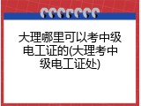 大理哪里可以考中级电工证的(大理考中级电工证处)