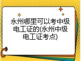 永州哪里可以考中级电工证的(永州中级电工证考点)