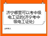 济宁哪里可以考中级电工证的(济宁考中级电工证处)