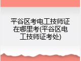 平谷区考电工技师证在哪里考(平谷区电工技师证考处)