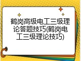 鹤岗高级电工三级理论答题技巧(鹤岗电工三级理论技巧)