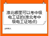 淮北哪里可以考中级电工证的(淮北考中级电工证地点)