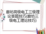 廊坊高级电工三级理论答题技巧(廊坊三级电工理论技巧)