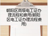 朝阳区高级电工证办理流程和费用(朝阳区电工证办理流程费用)