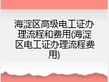 海淀区高级电工证办理流程和费用(海淀区电工证办理流程费用)