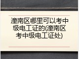 潼南区哪里可以考中级电工证的(潼南区考中级电工证处)