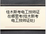 佳木斯考电工技师证在哪里考(佳木斯考电工技师证处)