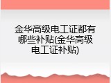 金华高级电工证都有哪些补贴(金华高级电工证补贴)