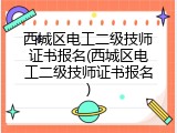 西城区电工二级技师证书报名(西城区电工二级技师证书报名)