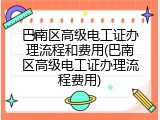 巴南区高级电工证办理流程和费用(巴南区高级电工证办理流程费用)