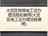 大足区高级电工证办理流程和费用(大足区电工证办理流程费用)