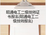 昭通电工二级技师证书报名(昭通电工二级技师报名)