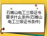 石嘴山电工三级证书要求什么条件(石嘴山电工三级证书条件)