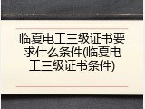 临夏电工三级证书要求什么条件(临夏电工三级证书条件)