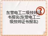 东营电工二级技师证书报名(东营电工二级技师证书报名)