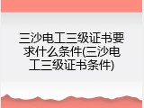 三沙电工三级证书要求什么条件(三沙电工三级证书条件)