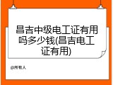 昌吉中级电工证有用吗多少钱(昌吉电工证有用)
