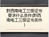 黔西南电工三级证书要求什么条件(黔西南电工三级证书条件)