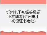 忻州电工初级等级证书在哪考(忻州电工初级证书考处)