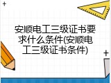 安顺电工三级证书要求什么条件(安顺电工三级证书条件)