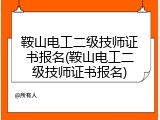 鞍山电工二级技师证书报名(鞍山电工二级技师证书报名)