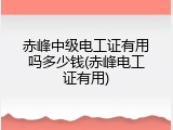 赤峰中级电工证有用吗多少钱(赤峰电工证有用)
