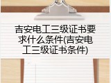 吉安电工三级证书要求什么条件(吉安电工三级证书条件)