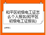 和平区初级电工证怎么个人报名(和平区初级电工证报名)
