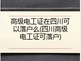 高级电工证在四川可以落户么(四川高级电工证可落户)
