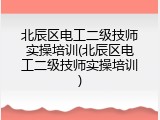 北辰区电工二级技师实操培训(北辰区电工二级技师实操培训)