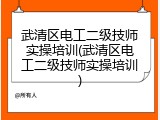 武清区电工二级技师实操培训(武清区电工二级技师实操培训)